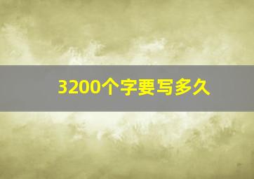 3200个字要写多久