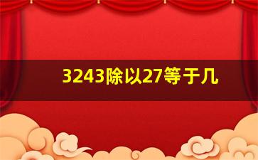 3243除以27等于几