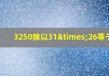 3250除以31×26等于几