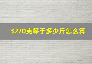 3270克等于多少斤怎么算