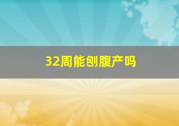 32周能刨腹产吗