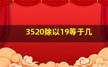 3520除以19等于几