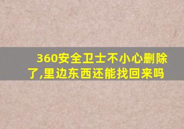 360安全卫士不小心删除了,里边东西还能找回来吗