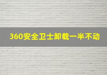 360安全卫士卸载一半不动