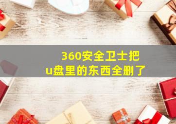 360安全卫士把u盘里的东西全删了