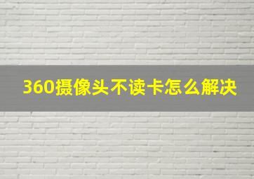 360摄像头不读卡怎么解决