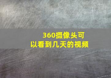 360摄像头可以看到几天的视频