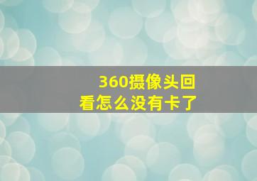 360摄像头回看怎么没有卡了