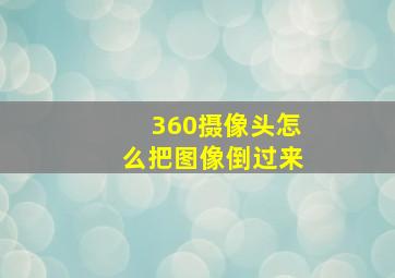 360摄像头怎么把图像倒过来