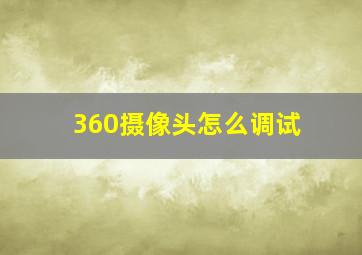 360摄像头怎么调试