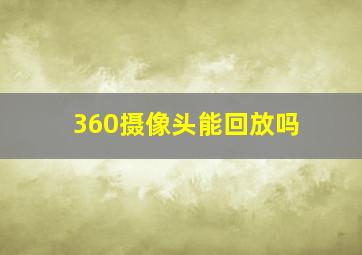 360摄像头能回放吗