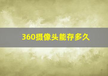 360摄像头能存多久