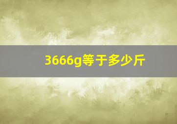 3666g等于多少斤