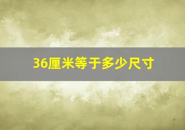 36厘米等于多少尺寸