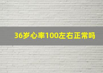 36岁心率100左右正常吗