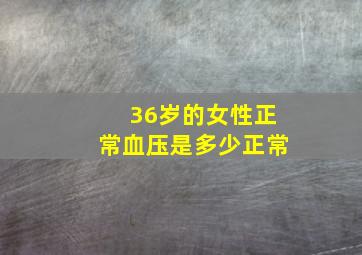 36岁的女性正常血压是多少正常