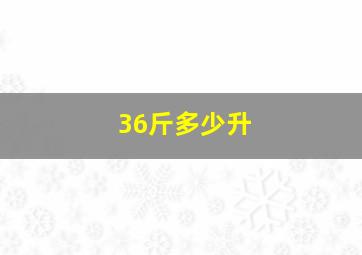 36斤多少升