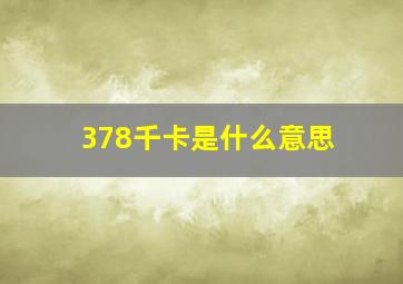 378千卡是什么意思