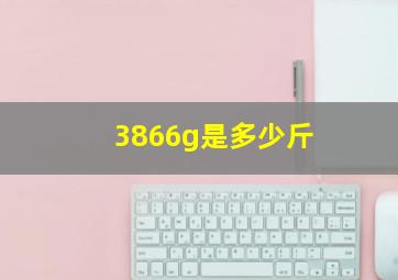 3866g是多少斤