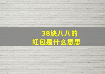 38块八八的红包是什么意思