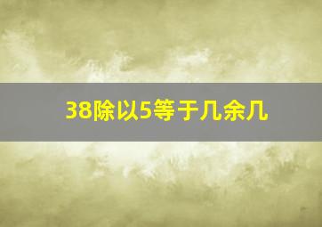 38除以5等于几余几