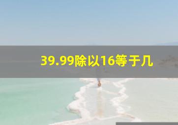 39.99除以16等于几