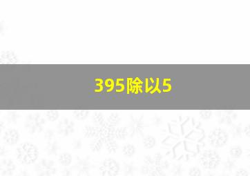 395除以5