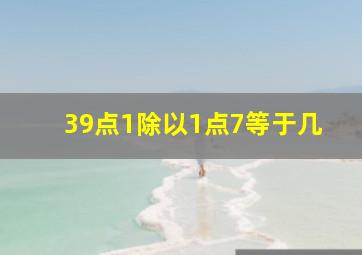 39点1除以1点7等于几