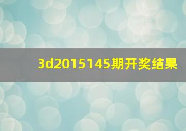 3d2015145期开奖结果