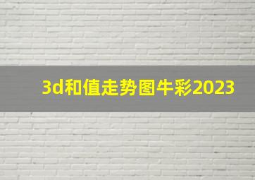 3d和值走势图牛彩2023