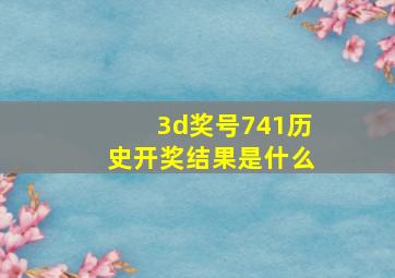 3d奖号741历史开奖结果是什么