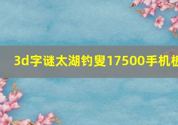 3d字谜太湖钓叟17500手机板