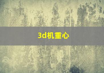 3d机重心