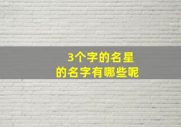 3个字的名星的名字有哪些呢