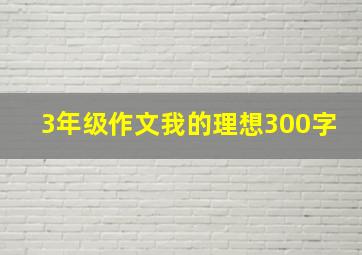 3年级作文我的理想300字