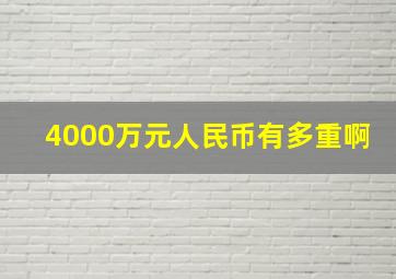 4000万元人民币有多重啊