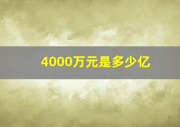 4000万元是多少亿