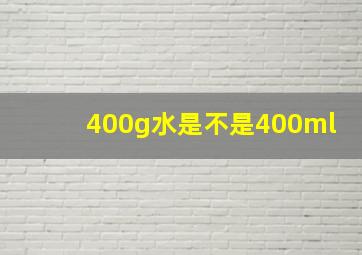 400g水是不是400ml