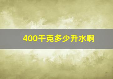 400千克多少升水啊