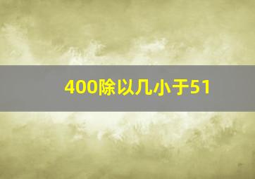 400除以几小于51