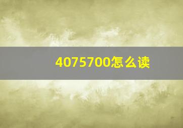 4075700怎么读