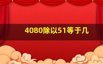 4080除以51等于几