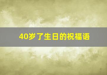 40岁了生日的祝福语