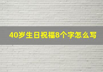 40岁生日祝福8个字怎么写