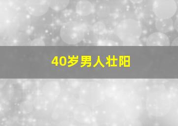 40岁男人壮阳