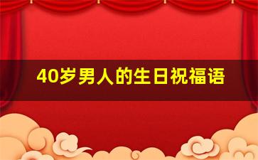 40岁男人的生日祝福语