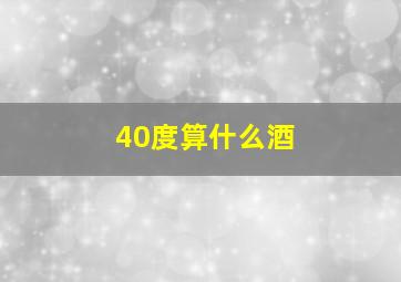 40度算什么酒