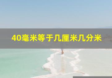 40毫米等于几厘米几分米