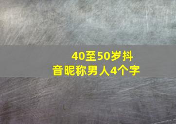 40至50岁抖音昵称男人4个字