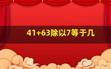 41+63除以7等于几